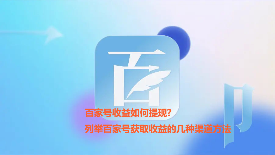 百家號收益如何提現(xiàn)?列舉百家號獲取收益的幾種渠道方法